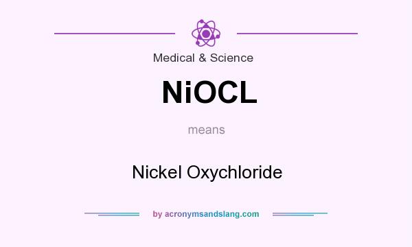 What does NiOCL mean? It stands for Nickel Oxychloride