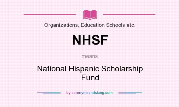 What does NHSF mean? It stands for National Hispanic Scholarship Fund