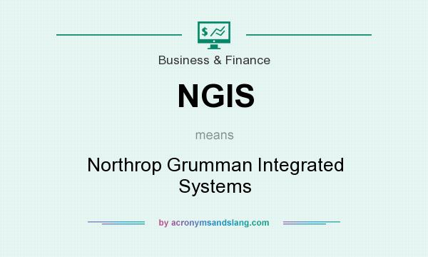 What does NGIS mean? It stands for Northrop Grumman Integrated Systems
