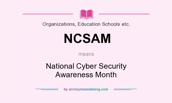 What does NCSAM mean? It stands for National Cyber Security Awareness Month