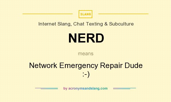 What does NERD mean? It stands for Network Emergency Repair Dude :-)