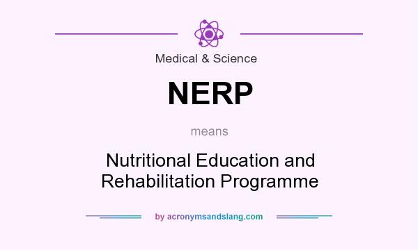 What does NERP mean? It stands for Nutritional Education and Rehabilitation Programme