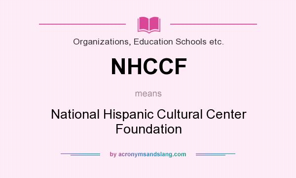 What does NHCCF mean? It stands for National Hispanic Cultural Center Foundation