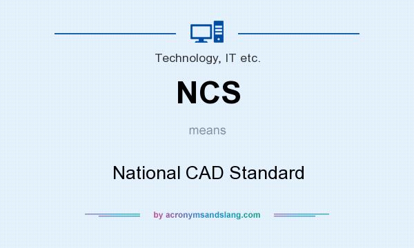 What does NCS mean? It stands for National CAD Standard