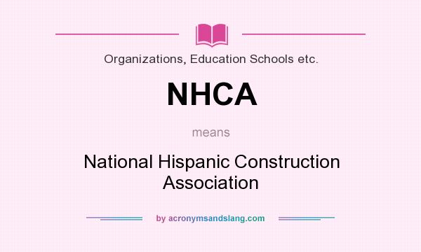 What does NHCA mean? It stands for National Hispanic Construction Association