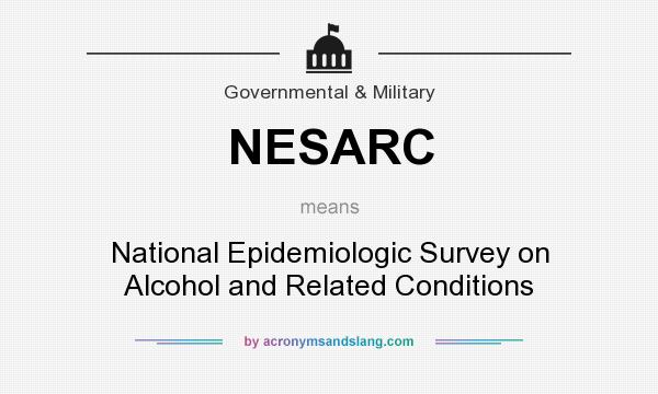 What does NESARC mean? It stands for National Epidemiologic Survey on Alcohol and Related Conditions