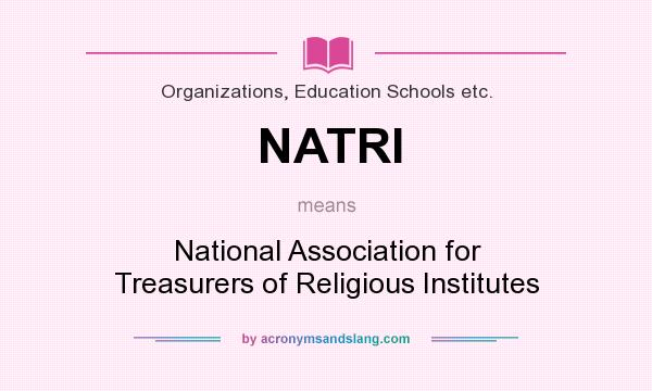 What does NATRI mean? It stands for National Association for Treasurers of Religious Institutes