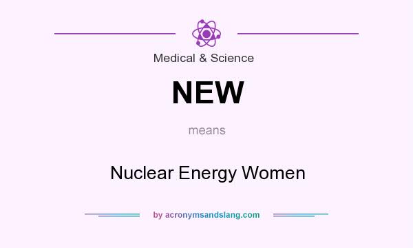 What does NEW mean? It stands for Nuclear Energy Women