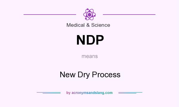 What does NDP mean? It stands for New Dry Process