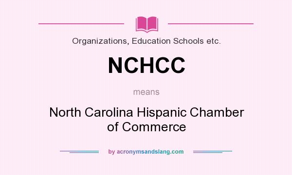 What does NCHCC mean? It stands for North Carolina Hispanic Chamber of Commerce