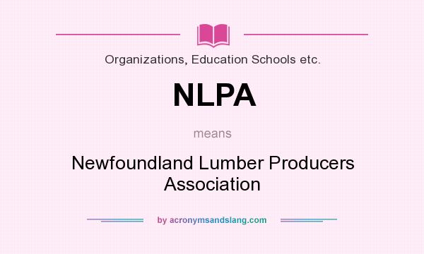 What does NLPA mean? It stands for Newfoundland Lumber Producers Association