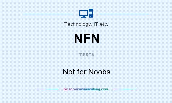 What does NFN mean? It stands for Not for Noobs