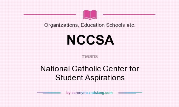 What does NCCSA mean? It stands for National Catholic Center for Student Aspirations