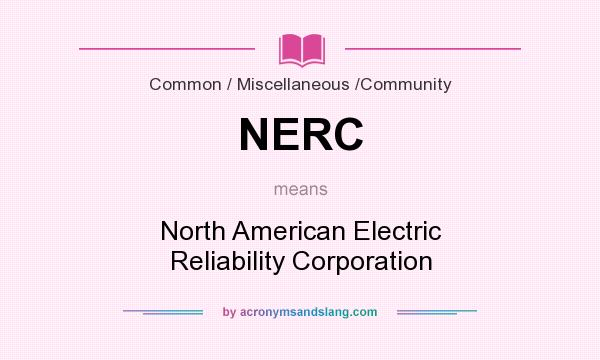 What does NERC mean? It stands for North American Electric Reliability Corporation