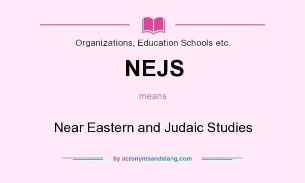 What does NEJS mean? It stands for Near Eastern and Judaic Studies
