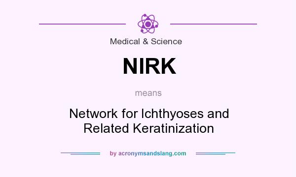 What does NIRK mean? It stands for Network for Ichthyoses and Related Keratinization