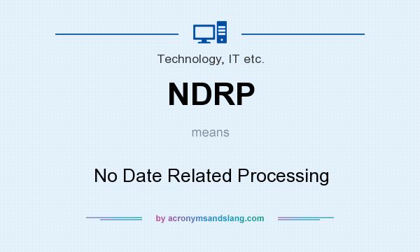 What does NDRP mean? It stands for No Date Related Processing