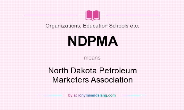 What does NDPMA mean? It stands for North Dakota Petroleum Marketers Association