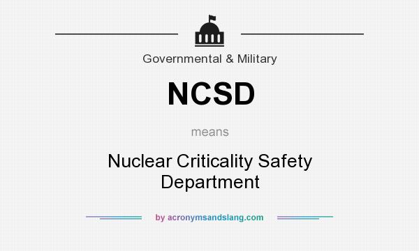What does NCSD mean? It stands for Nuclear Criticality Safety Department