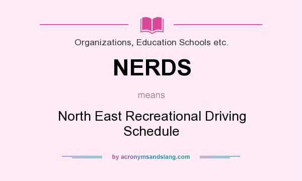 What does NERDS mean? It stands for North East Recreational Driving Schedule