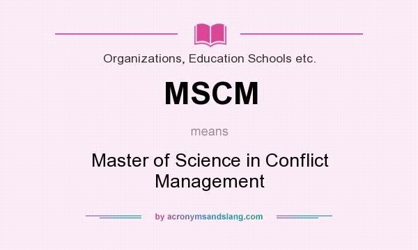 What does MSCM mean? It stands for Master of Science in Conflict Management