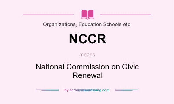 What does NCCR mean? It stands for National Commission on Civic Renewal