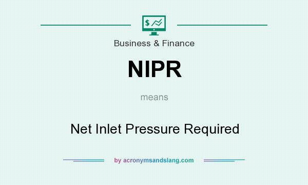 What does NIPR mean? It stands for Net Inlet Pressure Required