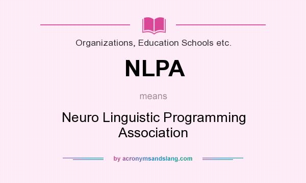 What does NLPA mean? It stands for Neuro Linguistic Programming Association