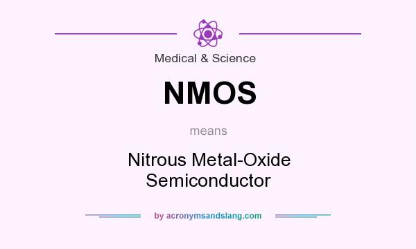 What does NMOS mean? It stands for Nitrous Metal-Oxide Semiconductor