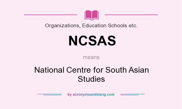 What does NCSAS mean? It stands for National Centre for South Asian Studies