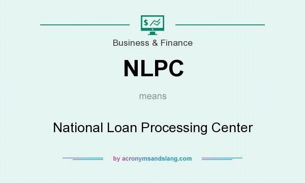 What does NLPC mean? It stands for National Loan Processing Center