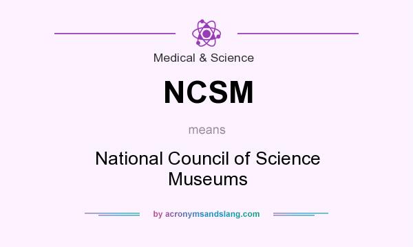 What does NCSM mean? It stands for National Council of Science Museums