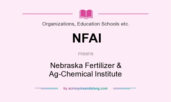 What does NFAI mean? It stands for Nebraska Fertilizer & Ag-Chemical Institute