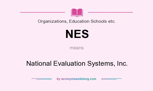 What does NES mean? It stands for National Evaluation Systems, Inc.
