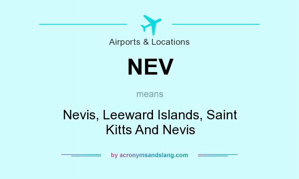 What does NEV mean? It stands for Nevis, Leeward Islands, Saint Kitts And Nevis