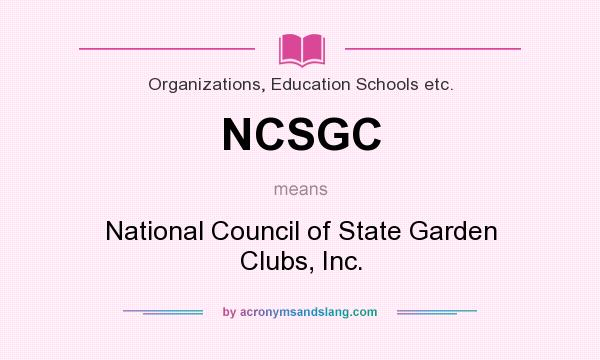 What does NCSGC mean? It stands for National Council of State Garden Clubs, Inc.