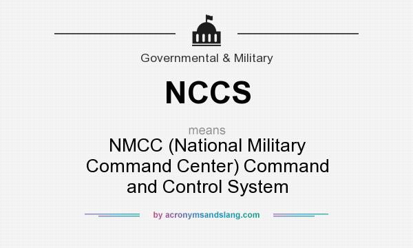 What does NCCS mean? It stands for NMCC (National Military Command Center) Command and Control System
