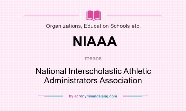What does NIAAA mean? It stands for National Interscholastic Athletic Administrators Association