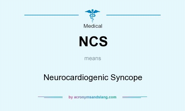 What does NCS mean? It stands for Neurocardiogenic Syncope