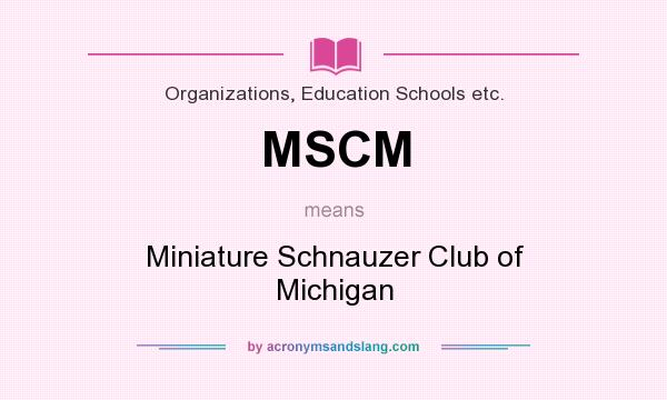 What does MSCM mean? It stands for Miniature Schnauzer Club of Michigan
