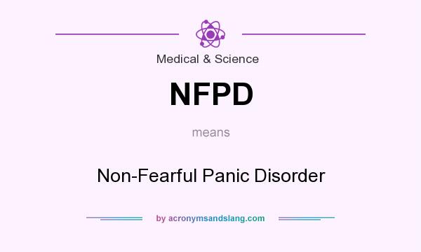 What does NFPD mean? It stands for Non-Fearful Panic Disorder