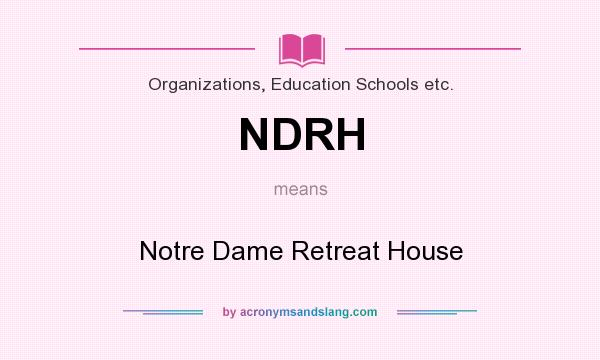 What does NDRH mean? It stands for Notre Dame Retreat House