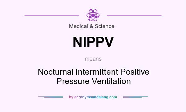 What does NIPPV mean? It stands for Nocturnal Intermittent Positive Pressure Ventilation