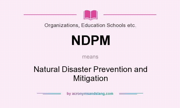 What does NDPM mean? It stands for Natural Disaster Prevention and Mitigation