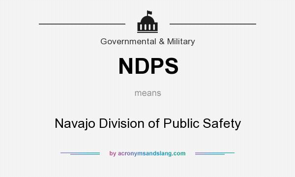 What does NDPS mean? It stands for Navajo Division of Public Safety
