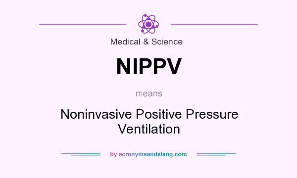 What does NIPPV mean? It stands for Noninvasive Positive Pressure Ventilation