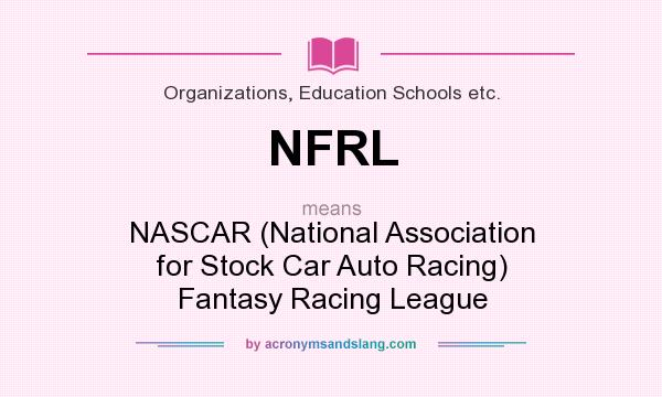 What does NFRL mean? It stands for NASCAR (National Association for Stock Car Auto Racing) Fantasy Racing League