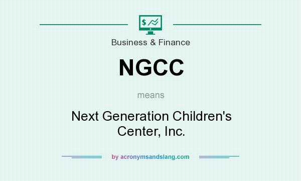 What does NGCC mean? It stands for Next Generation Children`s Center, Inc.
