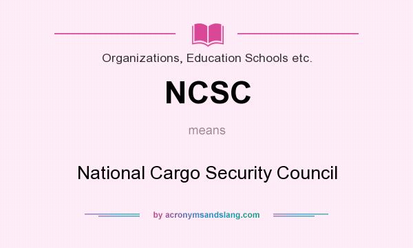 What does NCSC mean? It stands for National Cargo Security Council