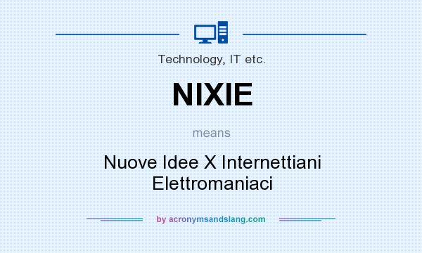 What does NIXIE mean? It stands for Nuove Idee X Internettiani Elettromaniaci